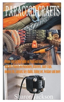 Paracord Crafts: Unique Step by Step Guide on Paracord Crafts with DIY Projects on Parachutes, Bracelets, snare traps, monkey fist, Lan by Jackson, Sharon