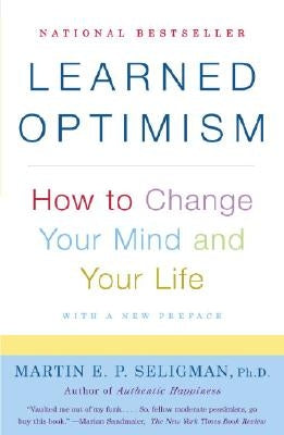 Learned Optimism: How to Change Your Mind and Your Life by Seligman, Martin E. P.