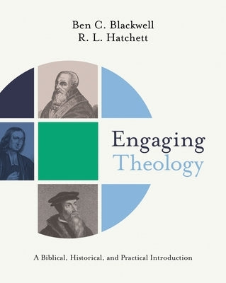 Engaging Theology: A Biblical, Historical, and Practical Introduction by Blackwell, Ben C.