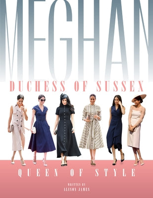 Meghan Duchess of Sussex: Queen of Style by James, Alison