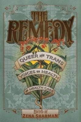 The Remedy: Queer and Trans Voices on Health and Health Care by Sharman, Zena