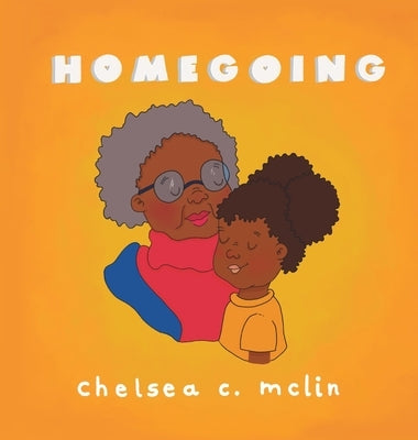 Homegoing: A children's book about grief by McLin, Chelsea C.