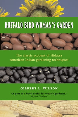 Buffalo Bird Woman's Garden: Agriculture of the Hidatsa Indians by Wilson, Gilbert L.