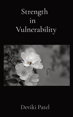 Strength in Vulnerability by Patel, Deviki