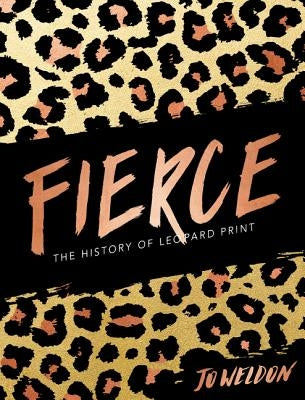 Fierce: The History of Leopard Print by Weldon, Jo