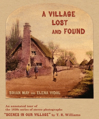 A Village Lost and Found: An Annotated Tour of the 1850s Series of Stereo Photographs "Scenes in Our Village" by T. R. Williams by May, Brian