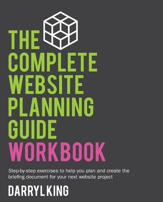 The Complete Website Planning Guide Workbook by King, Darryl