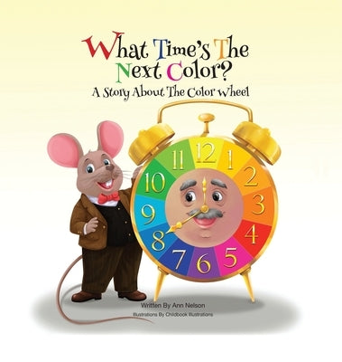 What Time's the Next Color?: A Story About the Color Wheel by Nelson, Ann