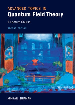 Advanced Topics in Quantum Field Theory: A Lecture Course by Shifman, Mikhail
