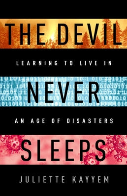 The Devil Never Sleeps: Learning to Live in an Age of Disasters by Kayyem, Juliette