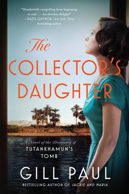 The Collector's Daughter: A Novel of the Discovery of Tutankhamun's Tomb by Paul, Gill