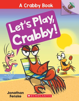 Let's Play, Crabby!: An Acorn Book (a Crabby Book #2): Volume 2 by Fenske, Jonathan