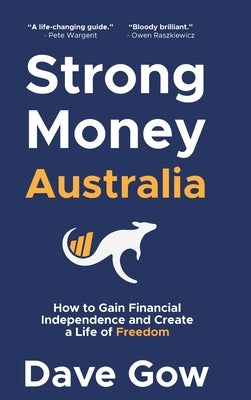 Strong Money Australia: How to Gain Financial Independence and Create a Life of Freedom by Gow, Dave