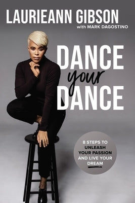 Dance Your Dance: 8 Steps to Unleash Your Passion and Live Your Dream by Gibson, Laurieann
