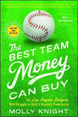 The Best Team Money Can Buy: The Los Angeles Dodgers' Wild Struggle to Build a Baseball Powerhouse by Knight, Molly