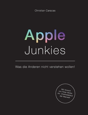 Apple Junkies: Was die Anderen nicht verstehen wollen by Caracas, Christian