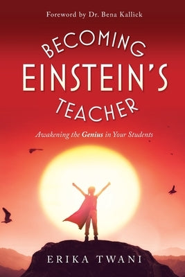 Becoming Einstein's Teacher: Awakening the Genius in Your Students by Twani, Erika