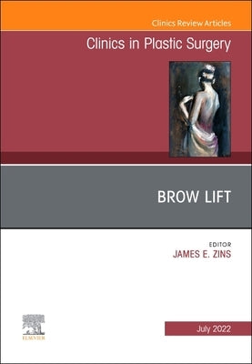 Brow Lift, an Issue of Clinics in Plastic Surgery: Volume 49-3 by Zins, James E.