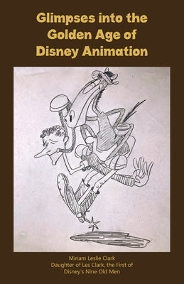 Glimpses into the Golden Age of Disney Animation by Clark, Miriam Leslie