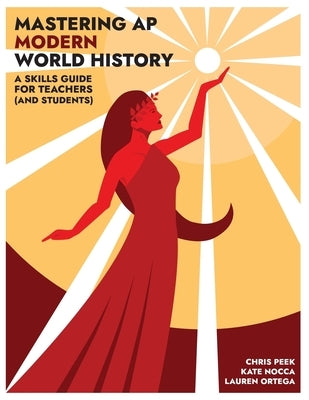 Mastering AP Modern World History: A Skills Guide for Teachers (and Students) by Nocca, Kate