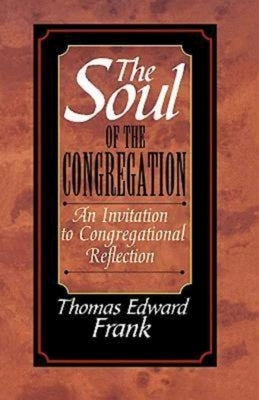 The Soul of the Congregation: An Invitation to Congregational Reflection by Frank, Thomas E.