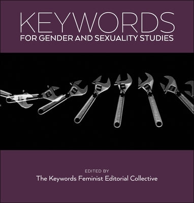 Keywords for Gender and Sexuality Studies by The Keywords Feminist Editorial Collecti