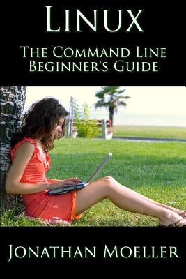 The Linux Command Line Beginner's Guide by Moeller, Jonathan