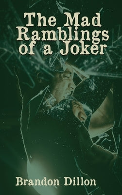 The Mad Ramblings of a Joker by Dillon, Brandon