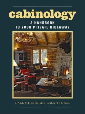 Cabinology: A Handbook to Your Private Hideaway by Mulfinger, Dale