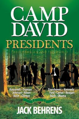 Camp David Presidents: Their Families and the World by Behrens, Jack