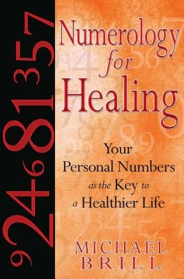 Numerology for Healing: Your Personal Numbers as the Key to a Healthier Life by Brill, Michael