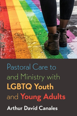 Pastoral Care to and Ministry with LGBTQ Youth and Young Adults by Canales, Arthur David