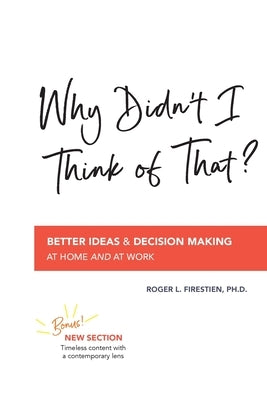 Why Didn't I Think of That?: Better Decision Making at Home and at Work by Firestien, Roger L.