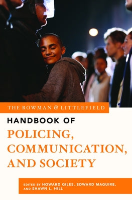 The Rowman & Littlefield Handbook of Policing, Communication, and Society by Giles, Howard