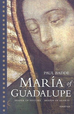 Maria of Guadalupe: Shaper of History, Shaper of Hearts by Badde, Paul
