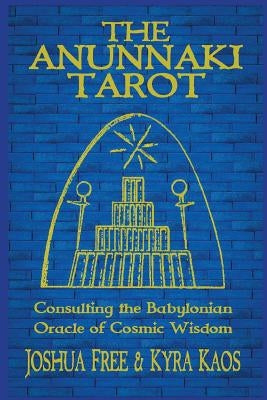 The Anunnaki Tarot: Consulting the Babylonian Oracle of Cosmic Wisdom by Kaos, Kyra