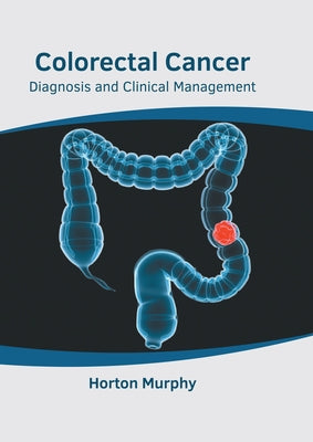 Colorectal Cancer: Diagnosis and Clinical Management by Murphy, Horton