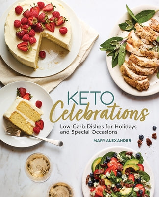 Keto Celebrations: Low-Carb Dishes for Holidays and Special Occasions by Alexander, Mary