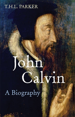 John Calvin: A Biography by Parker, T. H. L.