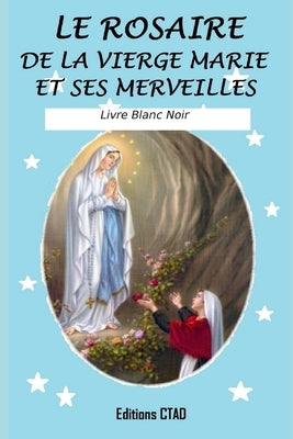 Le rosaire de la Vierge Marie et ses merveilles (Livre Blanc Noir) by Ctad, Editions