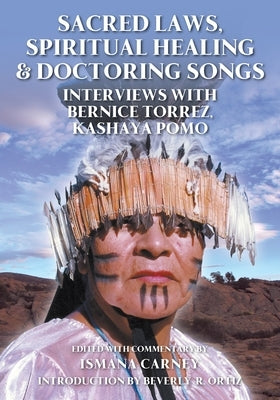 Sacred Laws, Spiritual Healing & Doctoring Songs: Interviews with Bernice Torrez, Kashaya Pomo by Carney, Ismana