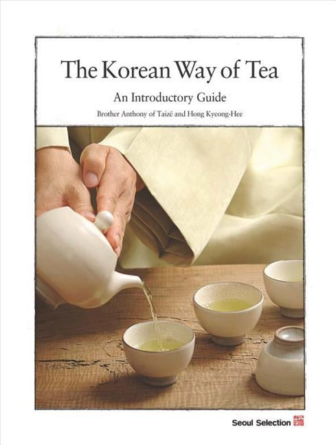 The Korean Way of Tea: An Introductory Guide by Kyeong-Hee, Hong