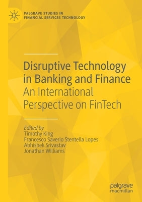 Disruptive Technology in Banking and Finance: An International Perspective on Fintech by King, Timothy