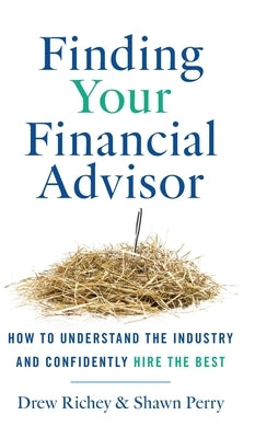 Finding Your Financial Advisor: How to Understand the Industry and Confidently Hire the Best by Richey, Drew