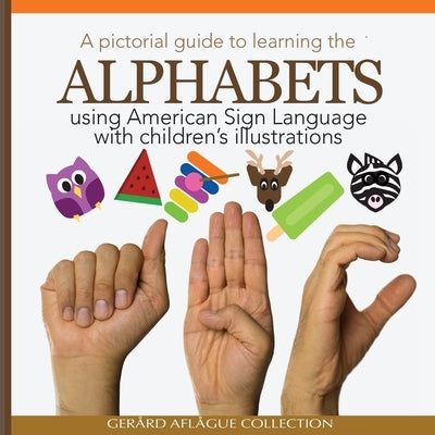 A Pictorial Guide to Learning the Alphabets Using American Sign Language: Using Children's Illustrations by Aflague, Gerard V.
