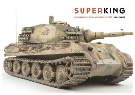 Superking: Building Trumpeter's 1:16th Scale King Tiger by Parker, David
