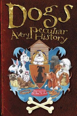 Dogs: A Very Peculiar History: With Added Woof! by MacDonald, Fiona
