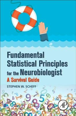 Fundamental Statistical Principles for the Neurobiologist: A Survival Guide by Scheff, Stephen W.