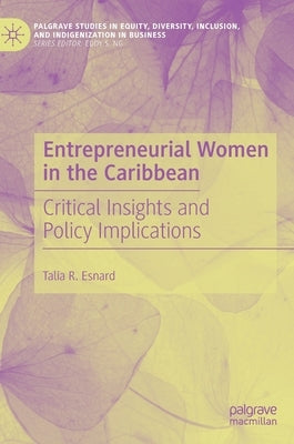 Entrepreneurial Women in the Caribbean: Critical Insights and Policy Implications by Esnard, Talia R.