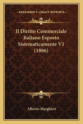 Il Diritto Commerciale Italiano Esposto Sistematicamente V1 (1886) by Marghieri, Alberto